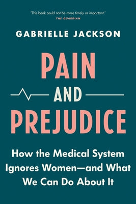 Pain and Prejudice: How the Medical System Ignores Women--And What We Can Do about It by Jackson, Gabrielle