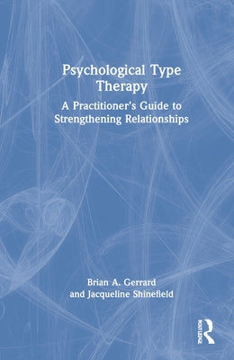 Psychological Type Therapy: A Practitioner's Guide to Strengthening Relationships by Gerrard, Brian A.