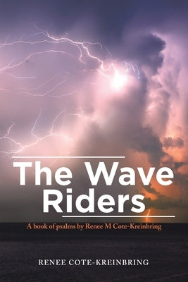 The Wave Riders: A Book of Psalms by Renee M Cote-Kreinbring by Cote-Kreinbring, Renee