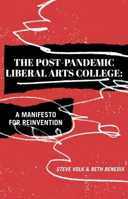 The Post-Pandemic Liberal Arts College: A Manifesto for Reinvention by Volk, Steve