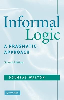 Informal Logic: A Pragmatic Approach by Walton, Douglas