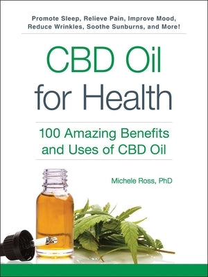 CBD Oil for Health: 100 Amazing Benefits and Uses of CBD Oil by Ross, Michele