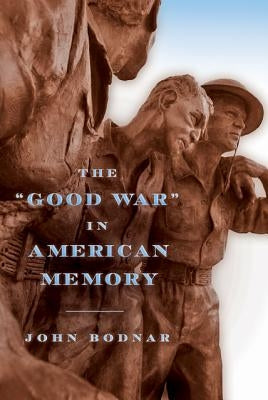 The Good War in American Memory by Bodnar, John