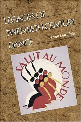 Legacies of Twentieth-Century Dance by Garafola, Lynn