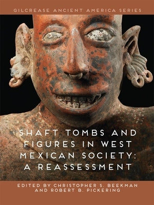 Shaft Tombs and Figures in West Mexican Society: A Reassessment by Beekman, Christopher S.