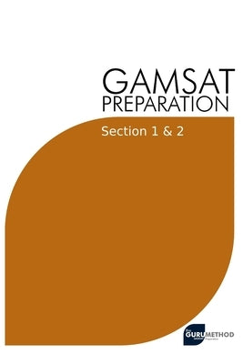 GAMSAT Preparation Section 1 & 2: Efficient Methods, Detailed Techniques, Proven Strategies, and GAMSAT Style Questions for GAMSAT Section 1 & 2 by Tan, Michael