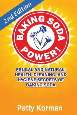 Baking Soda Power! Frugal, Natural, and Health Secrets of Baking Soda (2nd Ed.) by Korman, Patty