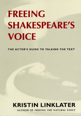 Freeing Shakespeare's Voice: The Actor's Guide to Talking the Text by Linklater, Kristin