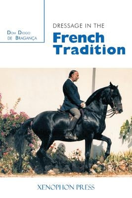 Dressage in the French Tradition by de Bragance, Dom Diogo