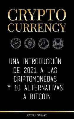 Cryptocurrency: Una introducción de 2022 a las criptomonedas y 10 alternativas a Bitcoin (Ethereum, Litecoin, Cardano, Polkadot, Bitco by Library, United