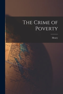 The Crime of Poverty by George, Henry 1839-1897