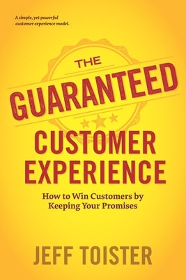 The Guaranteed Customer Experience: How to Win Customers by Keeping Your Promises by Toister, Jeff