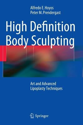 High Definition Body Sculpting: Art and Advanced Lipoplasty Techniques by Hoyos, Alfredo E.