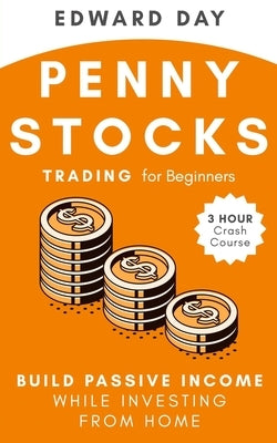 Penny Stocks Trading for Beginners: Build Passive Income While Investing From Home by Day, Edward