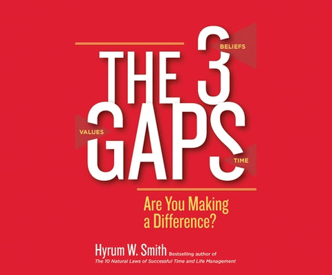 The 3 Gaps: Are You Making a Difference? by Smith, Hyrum W.