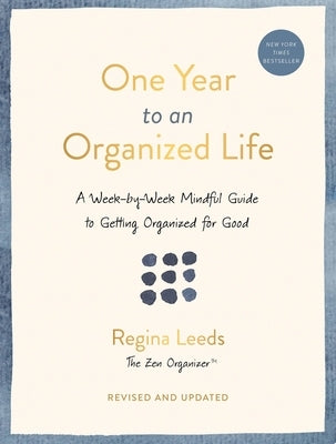 One Year to an Organized Life: A Week-By-Week Mindful Guide to Getting Organized for Good by Leeds, Regina