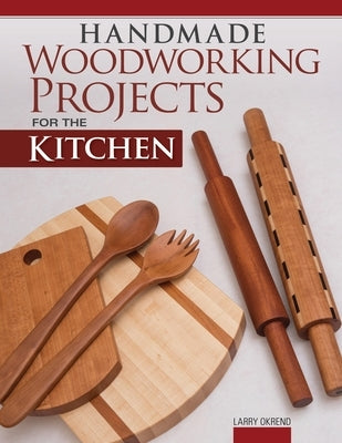 Handmade Woodworking Projects for the Kitchen by Okrend, Larry