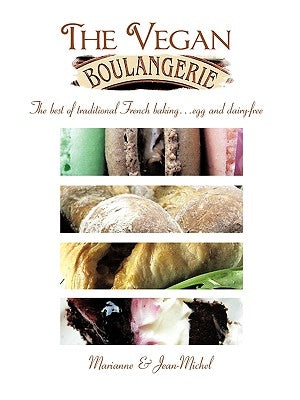 The Vegan Boulangerie: The Best of Traditional French Baking... Egg and Dairy-Free by Marianne &. Jean-Michel, &. Jean-Michel