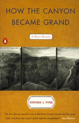 How the Canyon Became Grand: A Short History by Pyne, Stephen J.