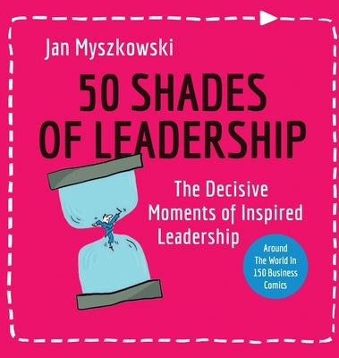 50 Shades of Leadership: The decisive moments of inspired leadership by Myszkowski, Jan W.