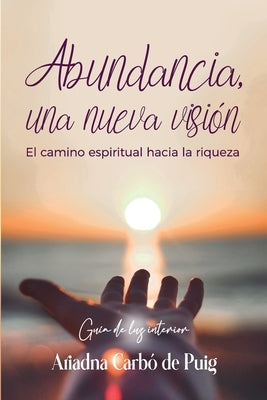Abundancia, una nueva visón: Un camino espiritual hacia la riqueza by Carb&#243; de Puig, Ariadna