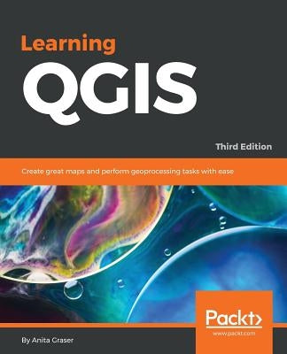 Learning QGIS - Third Edition: Create great maps and perform geoprocessing tasks with ease by Graser, Anita