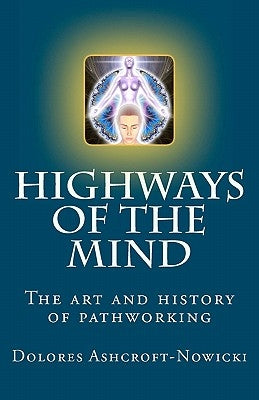 Highways of the Mind: The art and history of pathworking by Ashcroft-Nowicki, Dolores