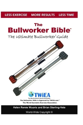 The Bullworker Bible: The Ultimate Guide to The Bullworker by Renee, Helen