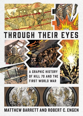 Through Their Eyes: A Graphic History of Hill 70 and Canada's First World War by Barrett, Matthew