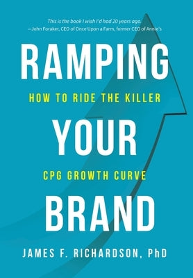 Ramping Your Brand: How to Ride the Killer CPG Growth Curve by Richardson, James F.