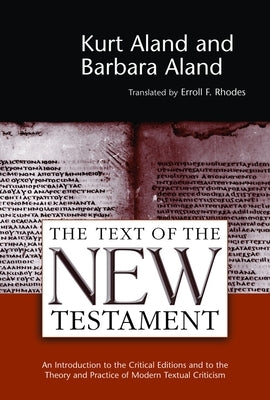 Text of the New Testament: An Introduction to the Critical Editions and to the Theory and Practice of Modern Textual Criticism (Revised) by Aland, Kurt
