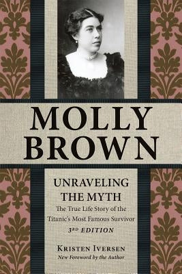 Molly Brown: Unraveling the Myth by Iversen, Kristen