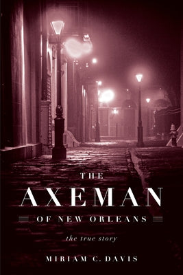 The Axeman of New Orleans: The True Story by Davis, Miriam C.