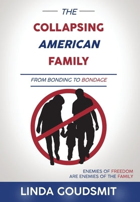 The Collapsing American Family: From Bonding to Bondage by Goudsmit, Linda