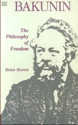 Bakunin: Philosophy of Freedom by Morris, Brian