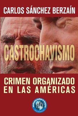 Castrochavismo: Crimen Organizado en Las Américas by Sanchez Berzain, Carlos