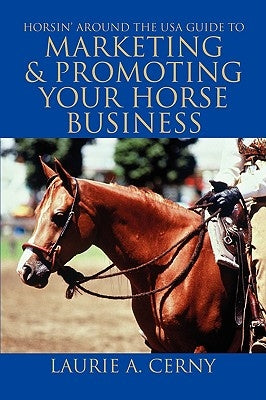 Horsin' Around The USA Guide To Marketing & Promoting Your Horse Business by Cerny, Laurie A.