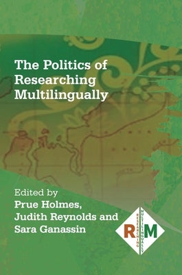 The Politics of Researching Multilingually by Holmes, Prue