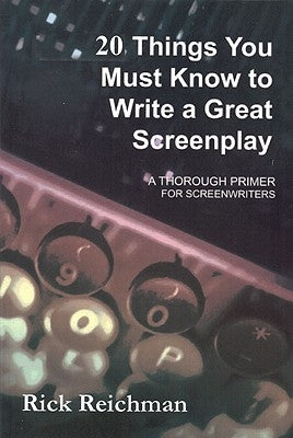 20 Things You Must Know to Write a Great Screenplay: A Thorough Primer for Screenwriters by Reichman, Rick