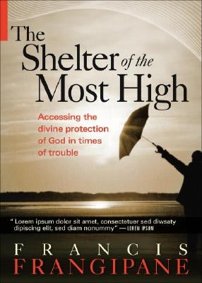 Shelter of the Most High: Living Your Life Under the Divine Protection of God by Frangipane, Francis