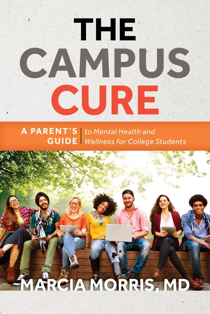 The Campus Cure: A Parent's Guide to Mental Health and Wellness for College Students by Morris, Marcia