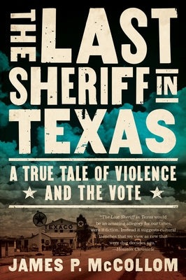 The Last Sheriff in Texas: A True Tale of Violence and the Vote by McCollom, James P.