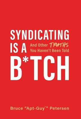 Syndicating Is a B*tch: And Other Truths You Haven't Been Told by Petersen, Bruce