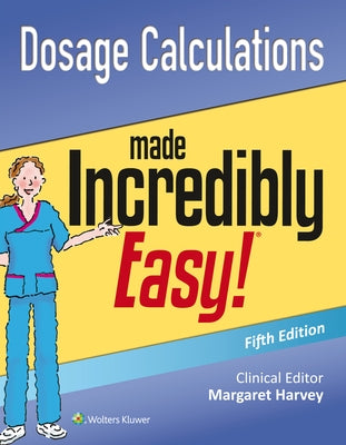 Dosage Calculations Made Incredibly Easy by Lippincott Williams &. Wilkins