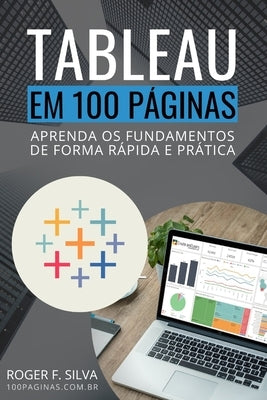 Tableau BI em 100 Páginas: Aprenda os fundamentos de forma rápida e prática by F. Silva, Roger