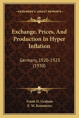 Exchange, Prices, And Production In Hyper Inflation: Germany, 1920-1923 (1930) by Graham, Frank D.