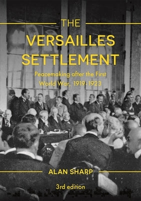 The Versailles Settlement: Peacemaking After the First World War, 1919-1923 by Sharp, Alan