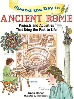 Spend the Day in Ancient Rome: Projects and Activities That Bring the Past to Life by Honan, Linda