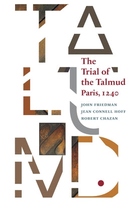 The Trial of the Talmud: Paris, 1240 by Friedman, John