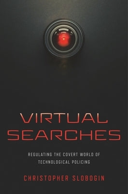 Virtual Searches: Regulating the Covert World of Technological Policing by Slobogin, Christopher